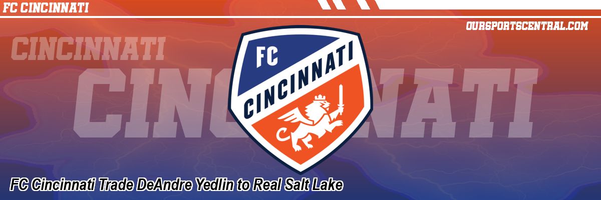 FC Cincinnati Trade DeAndre Yedlin to Real Salt Lake