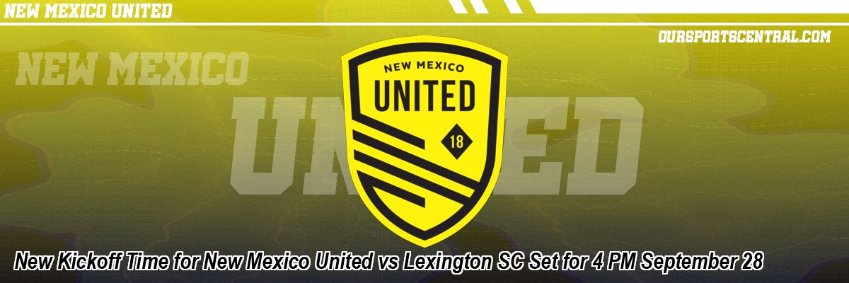 New Kickoff Time for New Mexico United vs Lexington SC Set for 4 PM September 28