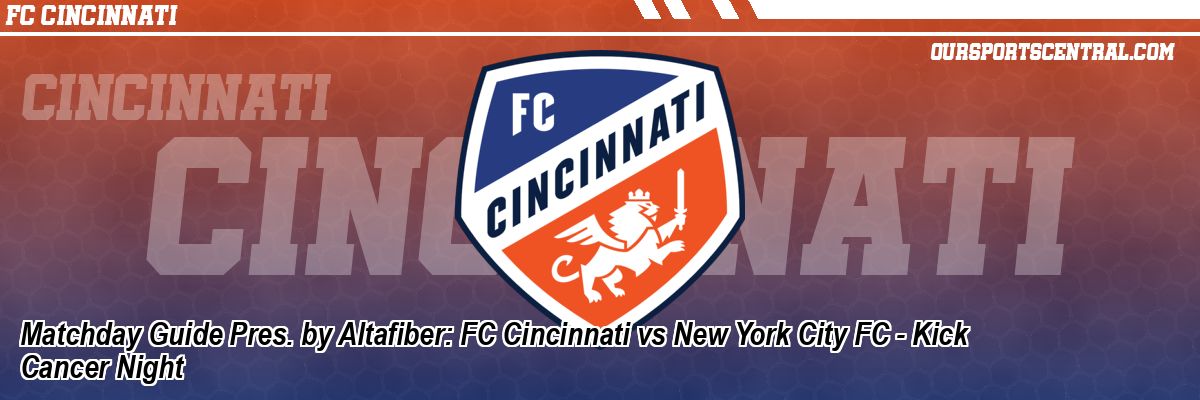 Matchday Guide Pres. by Altafiber: FC Cincinnati vs New York City FC - Kick Cancer Night