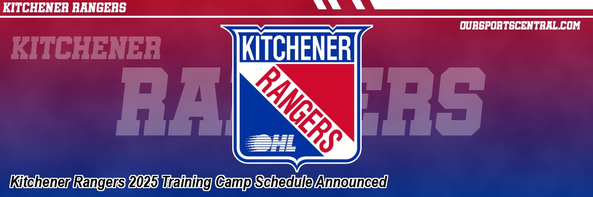 Kitchener Rangers 2025 Training Camp Schedule Announced