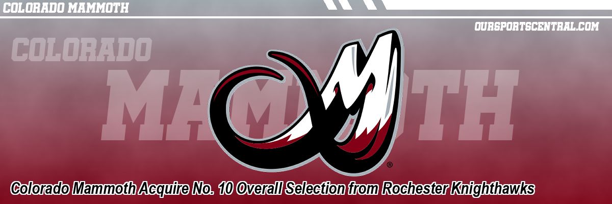 Colorado Mammoth Acquire No. 10 Overall Selection from Rochester Knighthawks