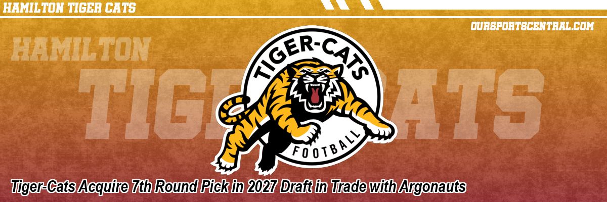 Tiger-Cats Acquire 7th Round Pick in 2027 Draft in Trade with Argonauts