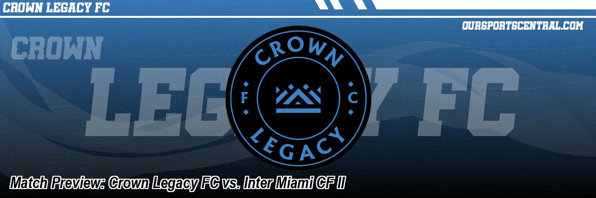 Match Preview: Crown Legacy FC vs. Inter Miami CF II