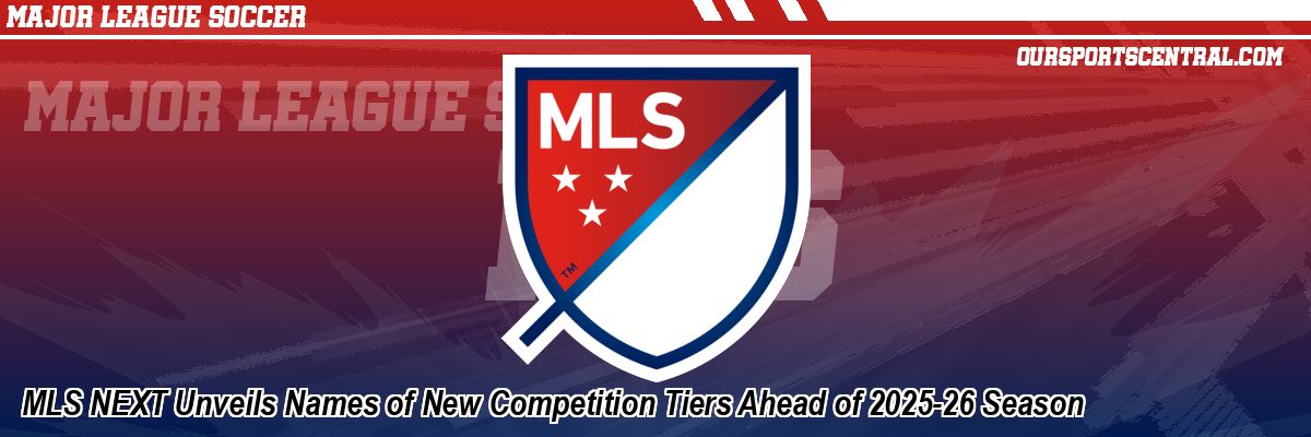 MLS NEXT Unveils Names of New Competition Tiers Ahead of 2025-26 Season
