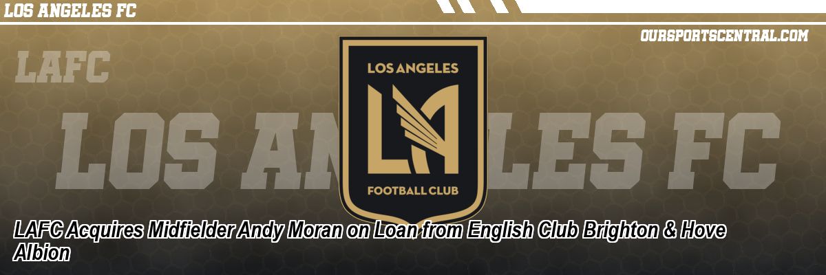 LAFC Acquires Midfielder Andy Moran on Loan from English Club Brighton & Hove Albion