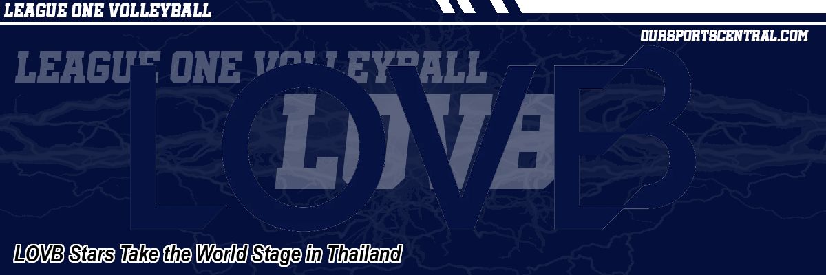 LOVB Stars Take the World Stage in Thailand