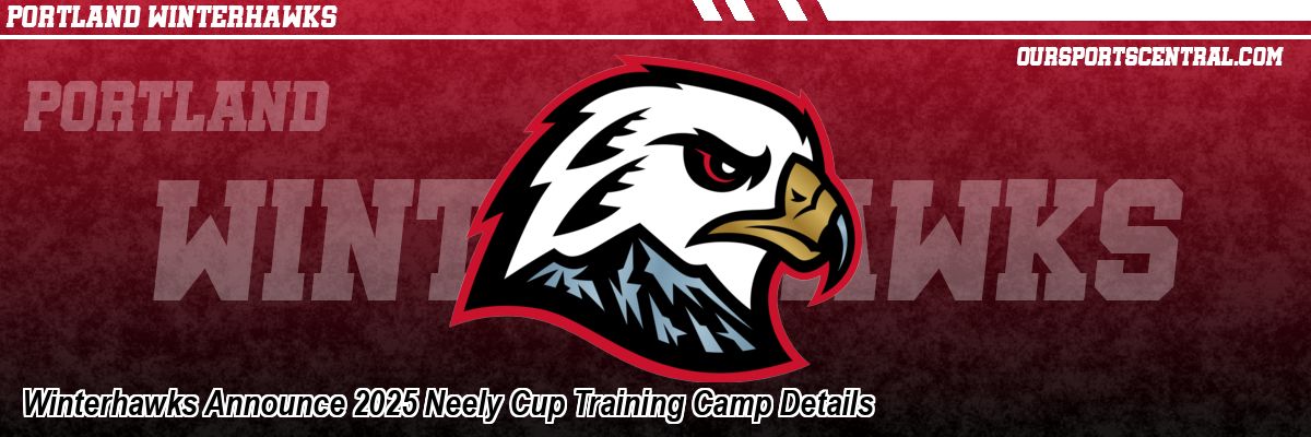 Winterhawks Announce 2025 Neely Cup Training Camp Details