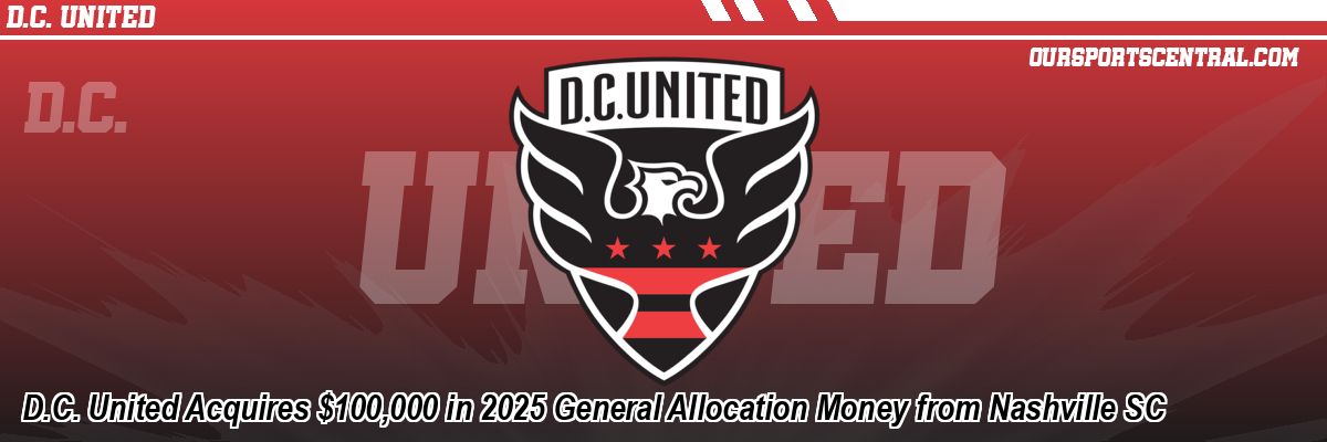 D.C. United Acquires $100,000 in 2025 General Allocation Money from Nashville SC