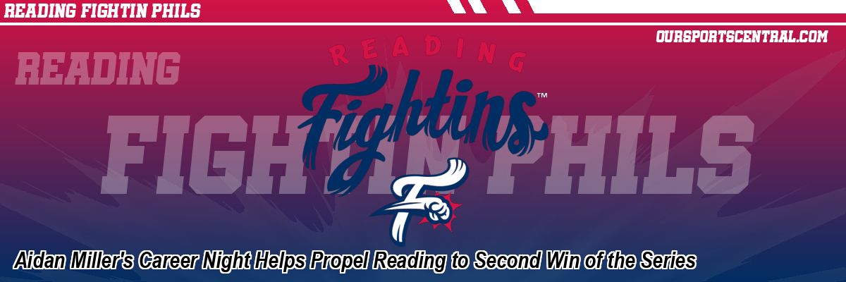 Aidan Miller's Career Night Helps Propel Reading to Second Win of the Series