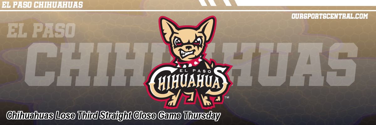 Chihuahuas Lose Third Straight Close Game Thursday