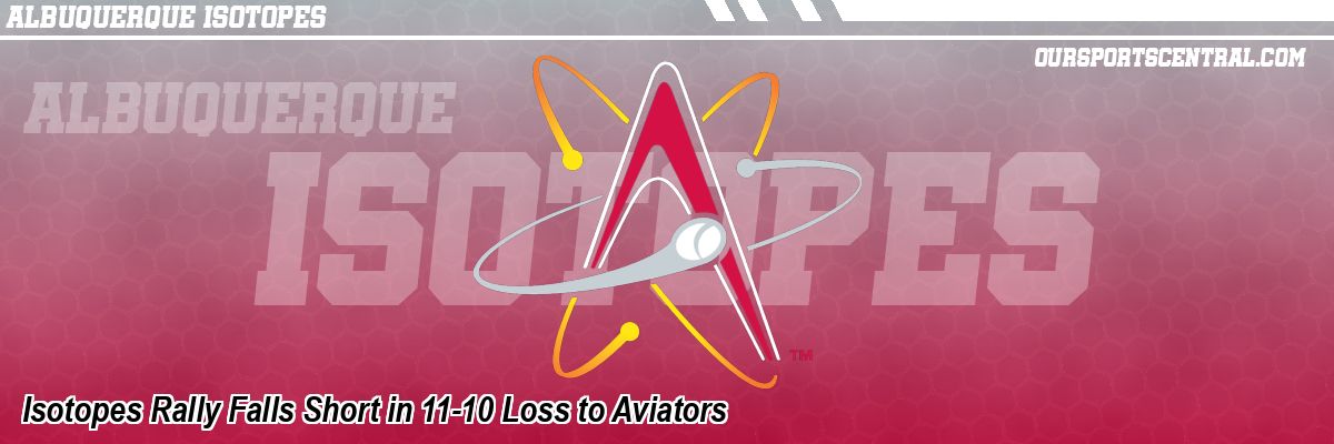 Isotopes Rally Falls Short in 11-10 Loss to Aviators
