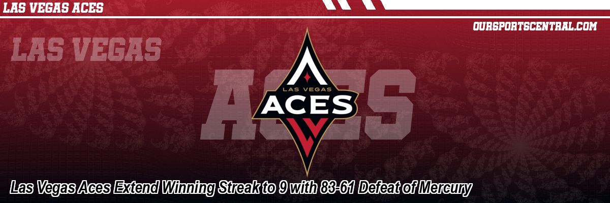Las Vegas Aces Extend Winning Streak to 9 with 83-61 Defeat of Mercury