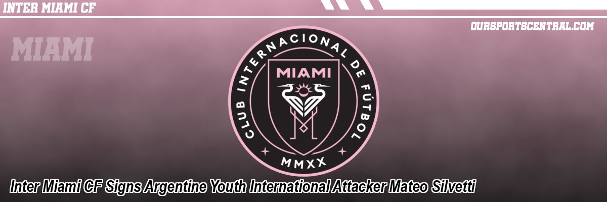 Inter Miami CF Signs Argentine Youth International Attacker Mateo Silvetti