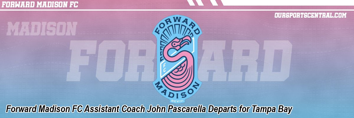 Forward Madison FC Assistant Coach John Pascarella Departs for Tampa Bay