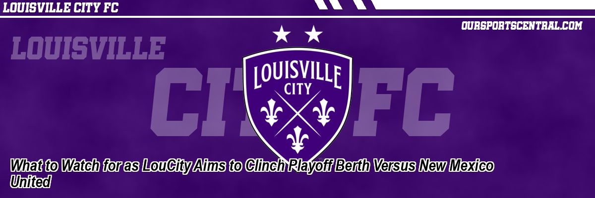 What to Watch for as LouCity Aims to Clinch Playoff Berth Versus New Mexico United