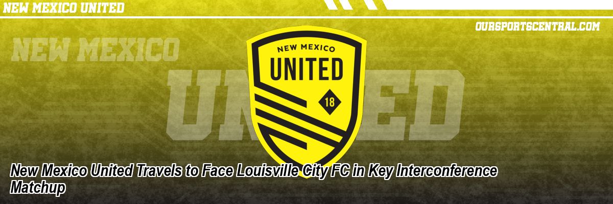 New Mexico United Travels to Face Louisville City FC in Key Interconference Matchup