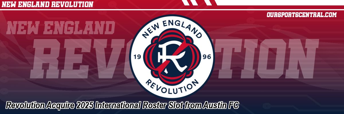 Revolution Acquire 2025 International Roster Slot from Austin FC