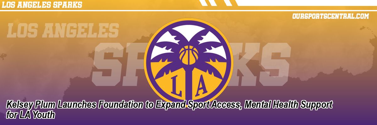 Kelsey Plum Launches Foundation to Expand Sport Access, Mental Health Support for LA Youth