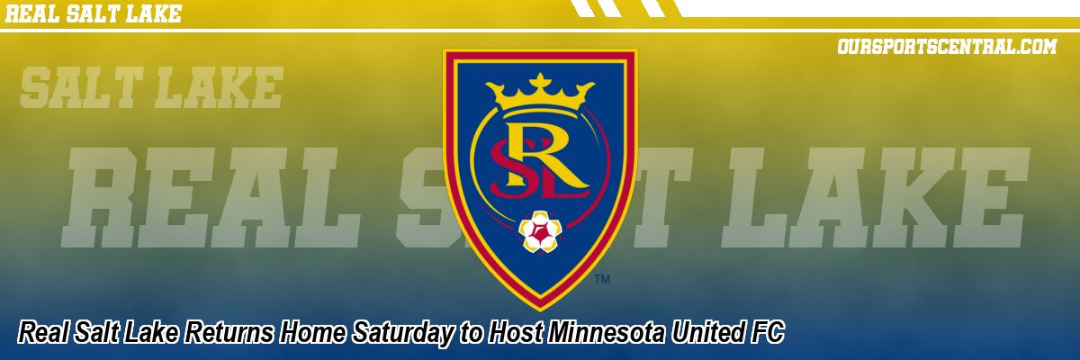 Real Salt Lake Returns Home Saturday to Host Minnesota United FC