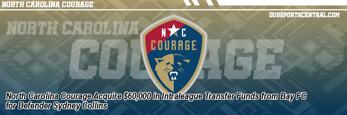 North Carolina Courage Acquire $60,000 in Intraleague Transfer Funds from Bay FC for Defender Sydney Collins