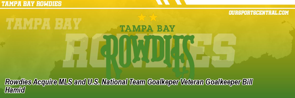 Rowdies Acquire MLS and U.S. National Team Goalkeper Veteran Goalkeeper Bill Hamid