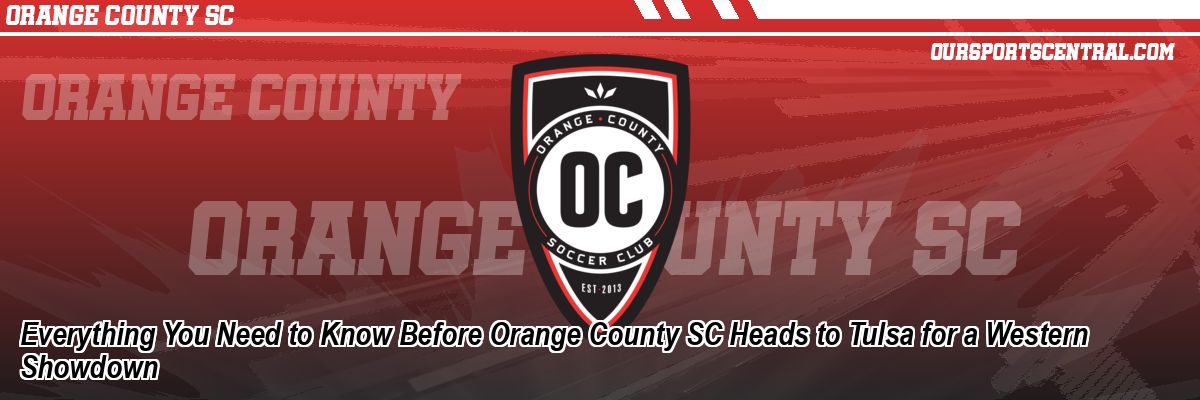 Everything You Need to Know Before Orange County SC Heads to Tulsa for a Western Showdown