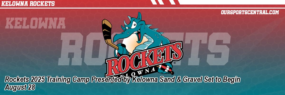 Rockets 2025 Training Camp Presented by Kelowna Sand & Gravel Set to Begin August 28