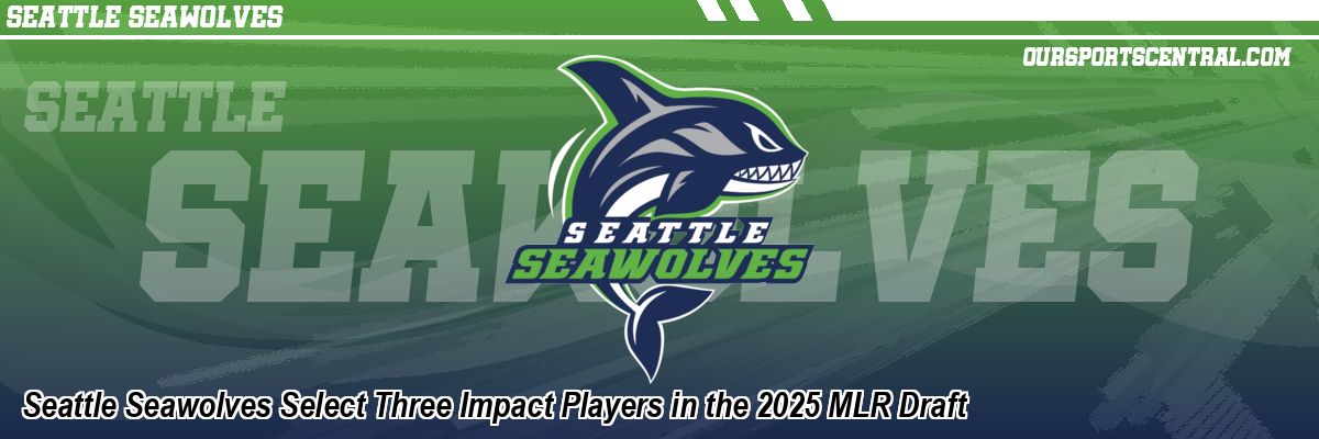 Seattle Seawolves Select Three Impact Players in the 2025 MLR Draft