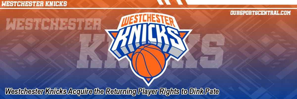 Westchester Knicks Acquire the Returning Player Rights to Dink Pate