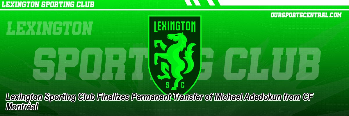 Lexington Sporting Club Finalizes Permanent Transfer of Michael Adedokun from CF Montréal