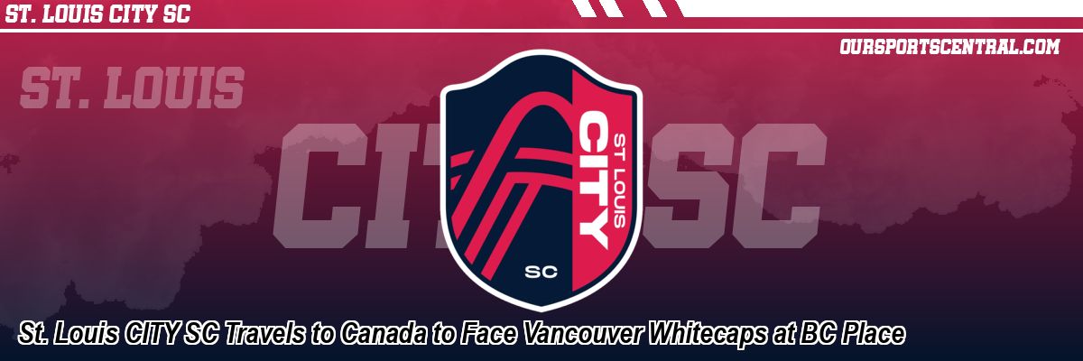 St. Louis CITY SC Travels to Canada to Face Vancouver Whitecaps at BC Place