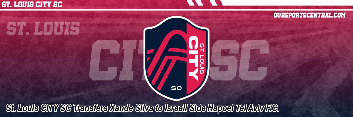 St. Louis CITY SC Transfers Xande Silva to Israeli Side Hapoel Tel Aviv F.C.