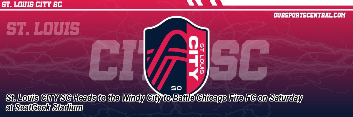 St. Louis CITY SC Heads to the Windy City to Battle Chicago Fire FC on Saturday at SeatGeek Stadium