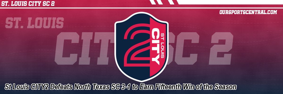 St Louis CITY2 Defeats North Texas SC 3-1 to Earn Fifteenth Win of the Season