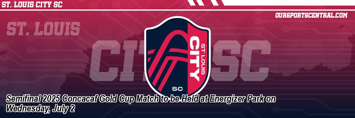 Semifinal 2025 Concacaf Gold Cup Match to be Held at Energizer Park on Wednesday, July 2