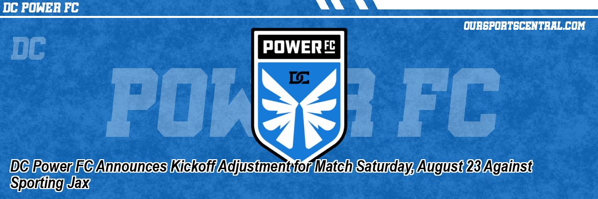 DC Power FC Announces Kickoff Adjustment for Match Saturday, August 23 Against Sporting Jax