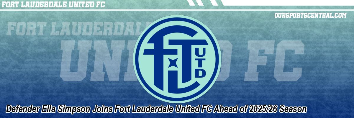 Defender Ella Simpson Joins Fort Lauderdale United FC Ahead of 2025/26 Season