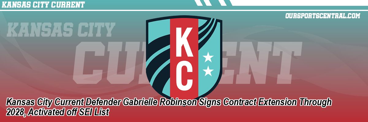Kansas City Current Defender Gabrielle Robinson Signs Contract Extension Through 2028, Activated off SEI List
