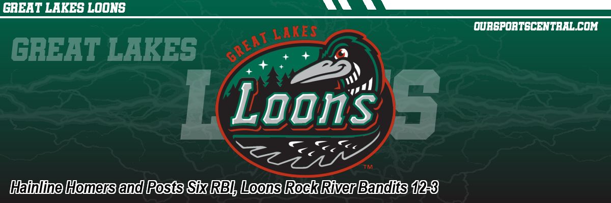 Hainline Homers and Posts Six RBI, Loons Rock River Bandits 12-3