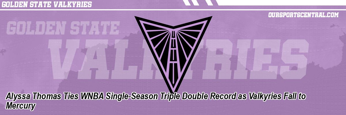 Alyssa Thomas Ties WNBA Single-Season Triple Double Record as Valkyries Fall to Mercury