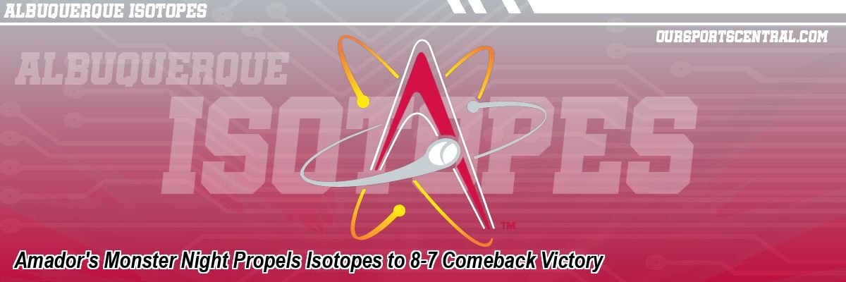 Amador's Monster Night Propels Isotopes to 8-7 Comeback Victory