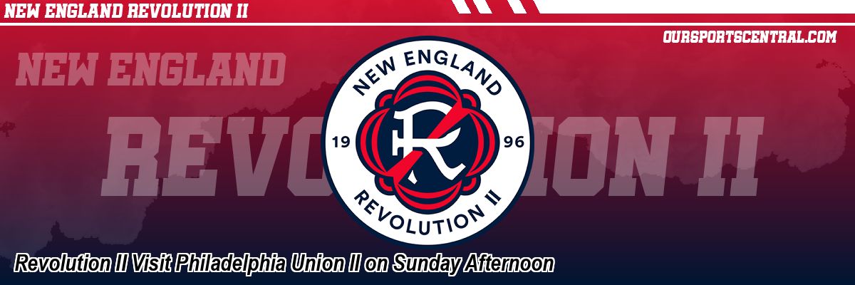 Revolution II Visit Philadelphia Union II on Sunday Afternoon