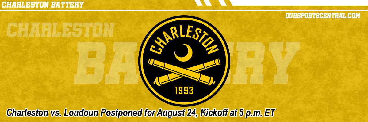 Charleston vs. Loudoun Postponed for August 24, Kickoff at 5 p.m. ET