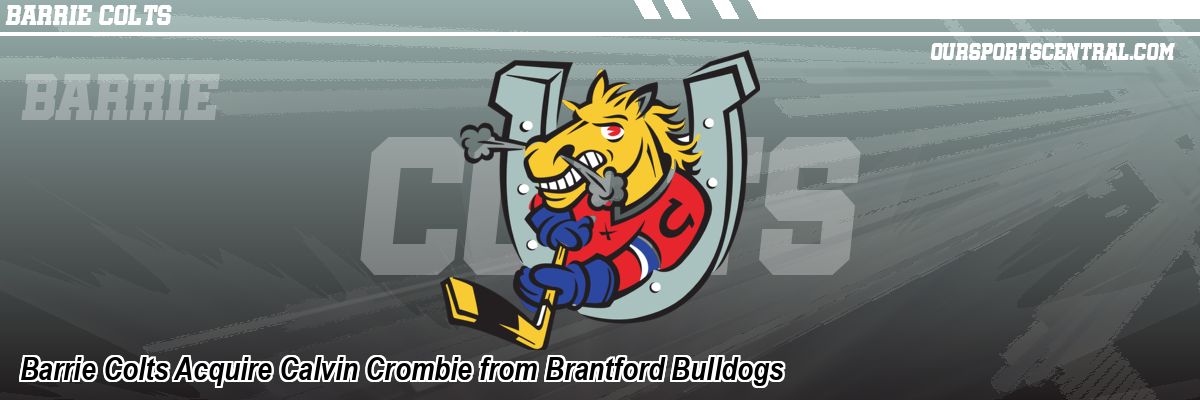 Barrie Colts Acquire Calvin Crombie from Brantford Bulldogs