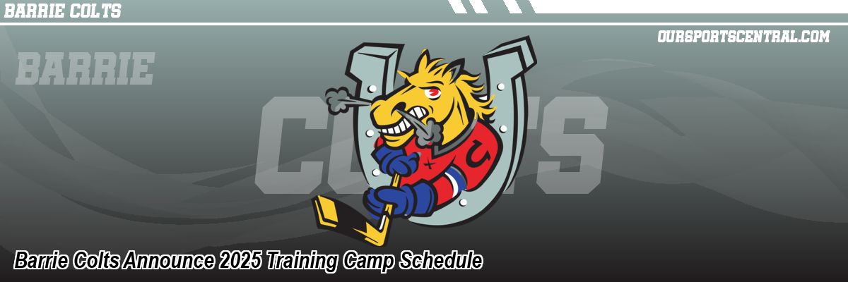 Barrie Colts Announce 2025 Training Camp Schedule