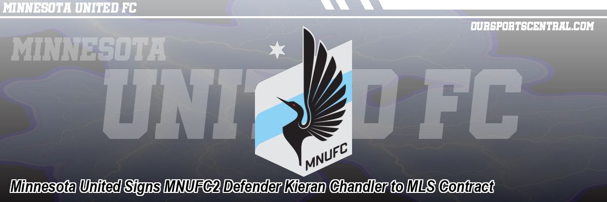 Minnesota United Signs MNUFC2 Defender Kieran Chandler to MLS Contract