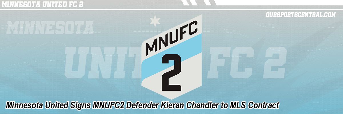 Minnesota United Signs MNUFC2 Defender Kieran Chandler to MLS Contract