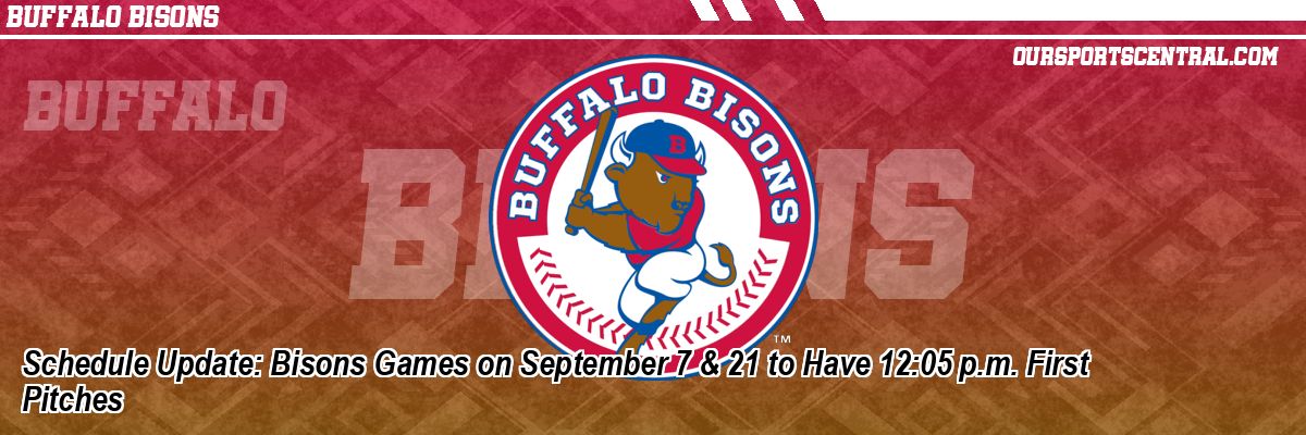 Schedule Update: Bisons Games on September 7 & 21 to Have 12:05 p.m. First Pitches