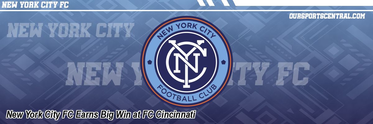 New York City FC Earns Big Win at FC Cincinnati
