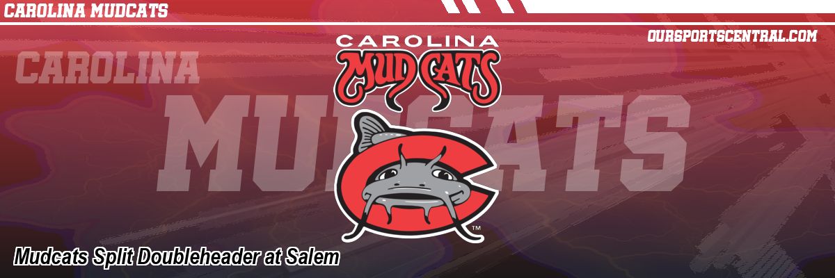 Mudcats Split Doubleheader at Salem